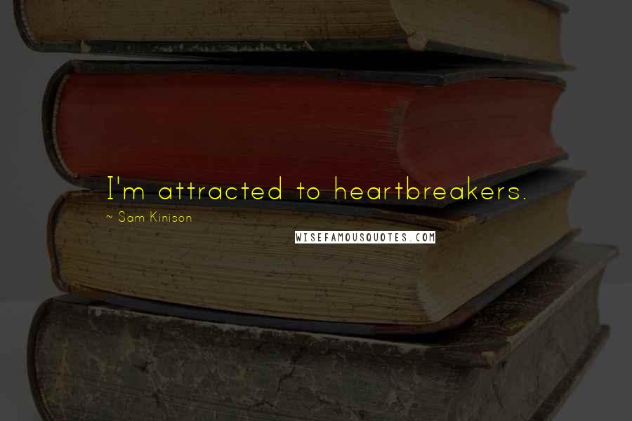 Sam Kinison Quotes: I'm attracted to heartbreakers.