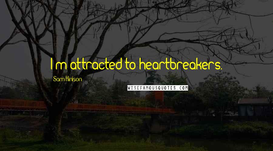 Sam Kinison Quotes: I'm attracted to heartbreakers.