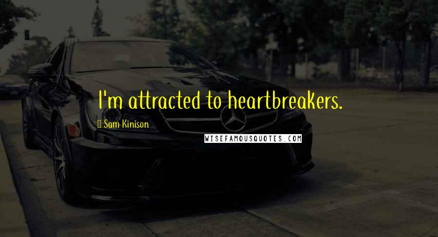 Sam Kinison Quotes: I'm attracted to heartbreakers.