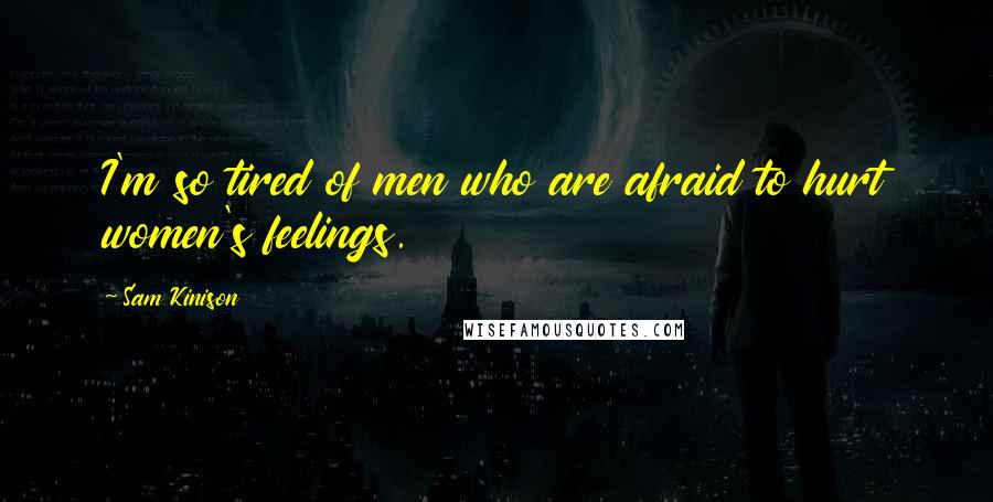 Sam Kinison Quotes: I'm so tired of men who are afraid to hurt women's feelings.