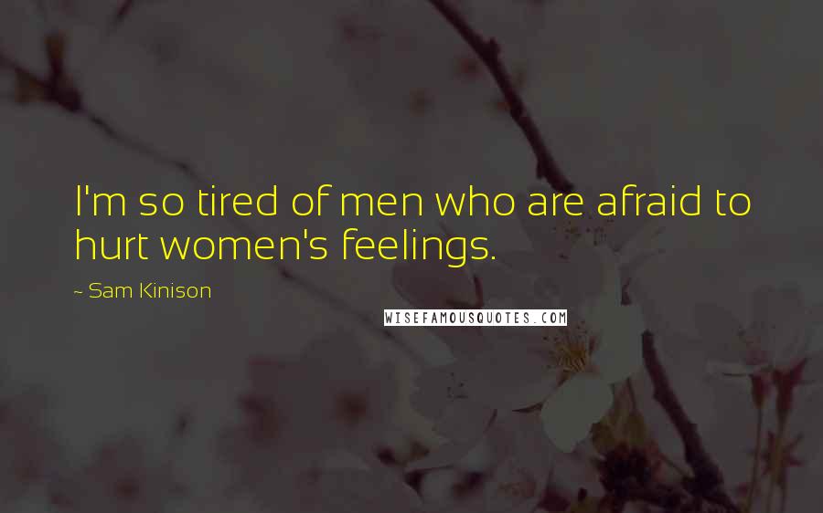 Sam Kinison Quotes: I'm so tired of men who are afraid to hurt women's feelings.