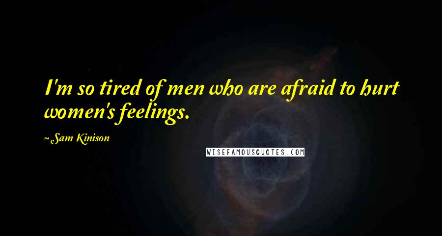 Sam Kinison Quotes: I'm so tired of men who are afraid to hurt women's feelings.