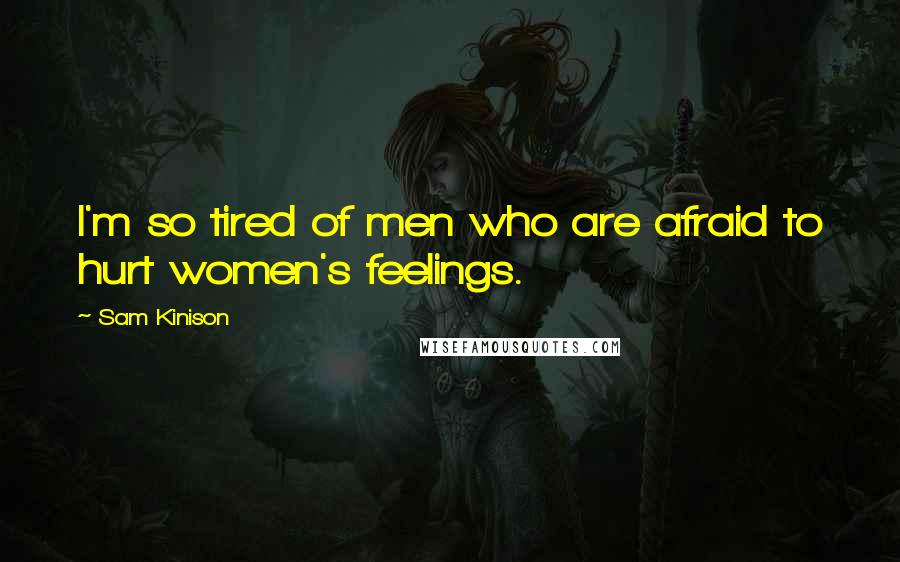 Sam Kinison Quotes: I'm so tired of men who are afraid to hurt women's feelings.