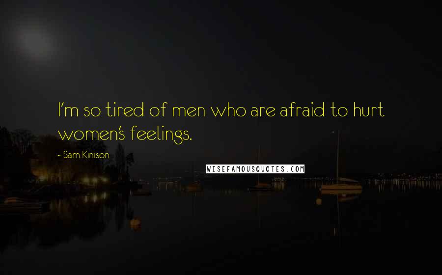 Sam Kinison Quotes: I'm so tired of men who are afraid to hurt women's feelings.