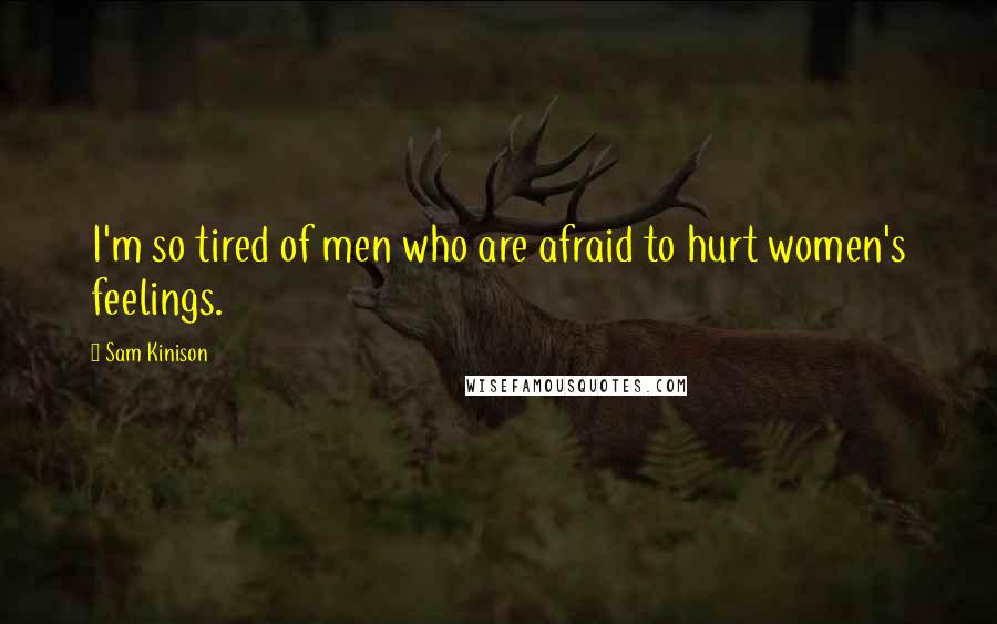 Sam Kinison Quotes: I'm so tired of men who are afraid to hurt women's feelings.