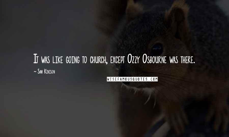 Sam Kinison Quotes: It was like going to church, except Ozzy Osbourne was there.