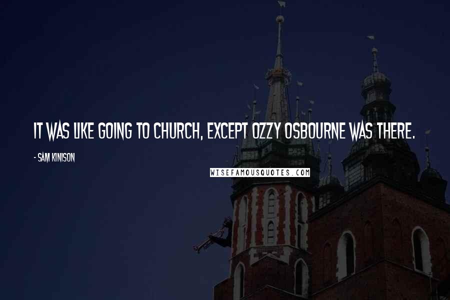 Sam Kinison Quotes: It was like going to church, except Ozzy Osbourne was there.