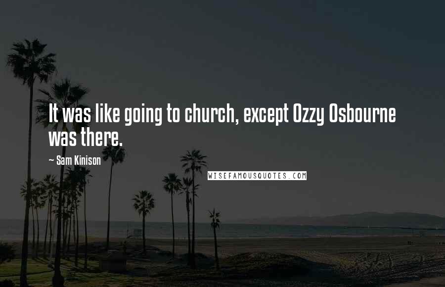 Sam Kinison Quotes: It was like going to church, except Ozzy Osbourne was there.