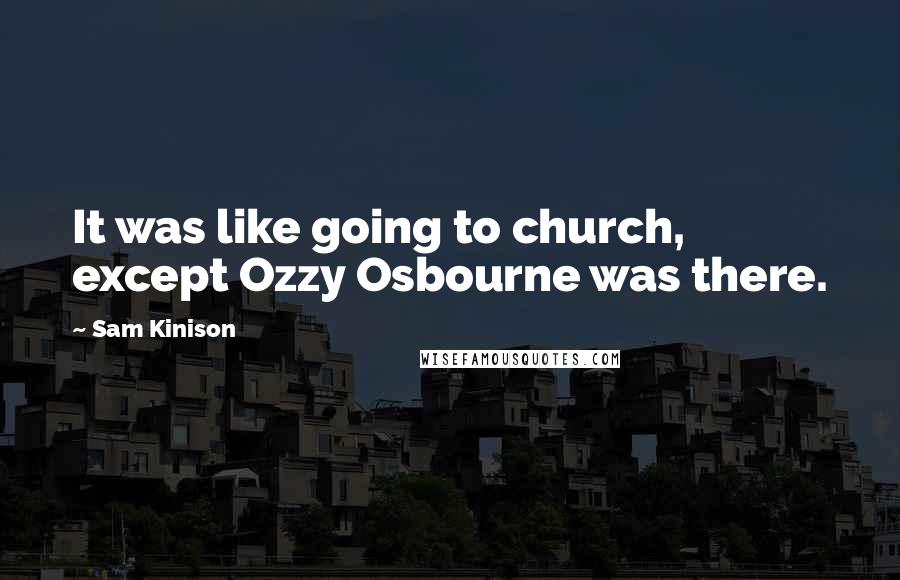 Sam Kinison Quotes: It was like going to church, except Ozzy Osbourne was there.