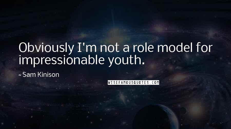 Sam Kinison Quotes: Obviously I'm not a role model for impressionable youth.