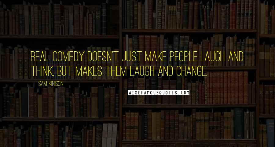 Sam Kinison Quotes: Real comedy doesn't just make people laugh and think, but makes them laugh and change.