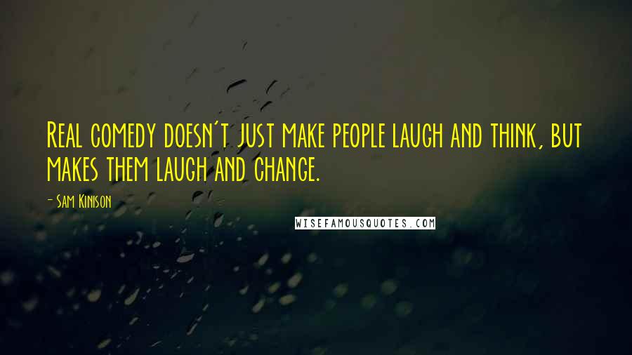 Sam Kinison Quotes: Real comedy doesn't just make people laugh and think, but makes them laugh and change.
