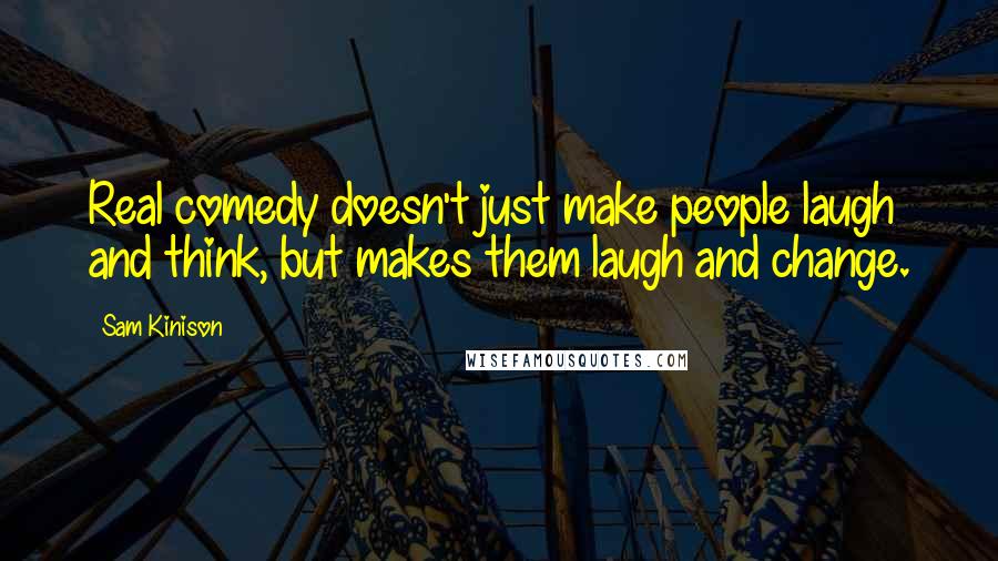 Sam Kinison Quotes: Real comedy doesn't just make people laugh and think, but makes them laugh and change.