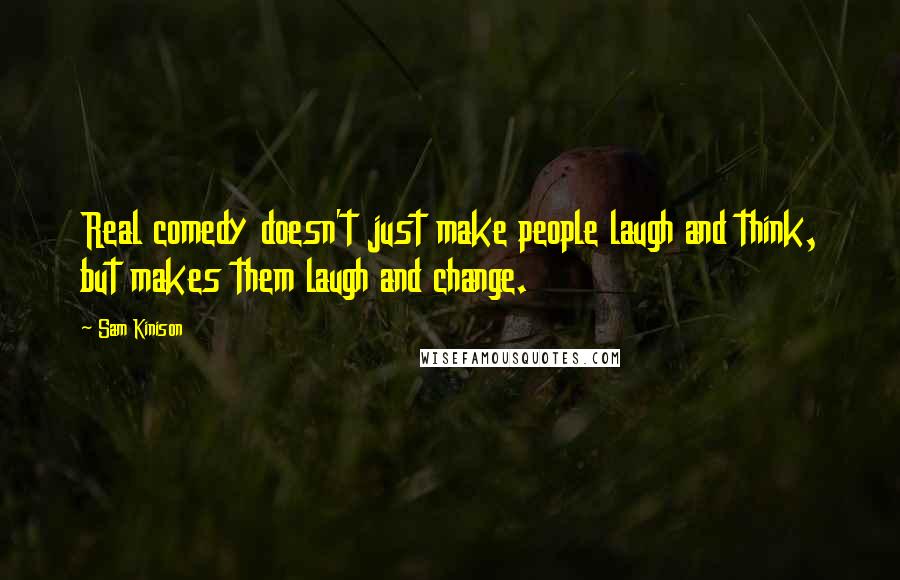 Sam Kinison Quotes: Real comedy doesn't just make people laugh and think, but makes them laugh and change.