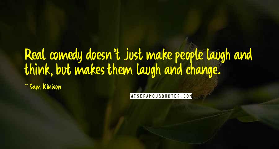 Sam Kinison Quotes: Real comedy doesn't just make people laugh and think, but makes them laugh and change.