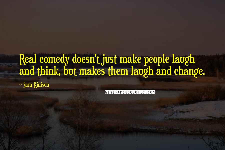 Sam Kinison Quotes: Real comedy doesn't just make people laugh and think, but makes them laugh and change.