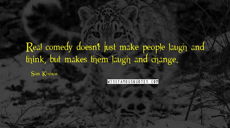 Sam Kinison Quotes: Real comedy doesn't just make people laugh and think, but makes them laugh and change.
