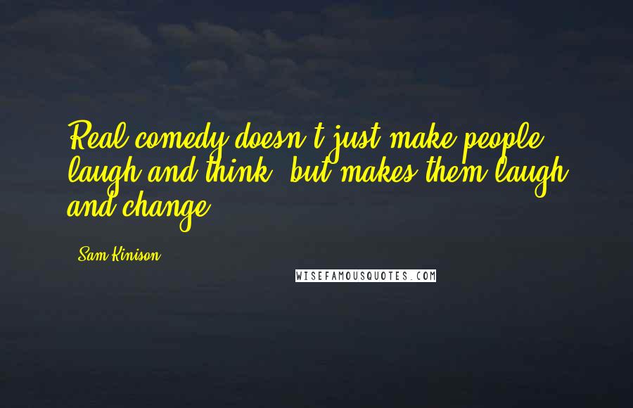 Sam Kinison Quotes: Real comedy doesn't just make people laugh and think, but makes them laugh and change.