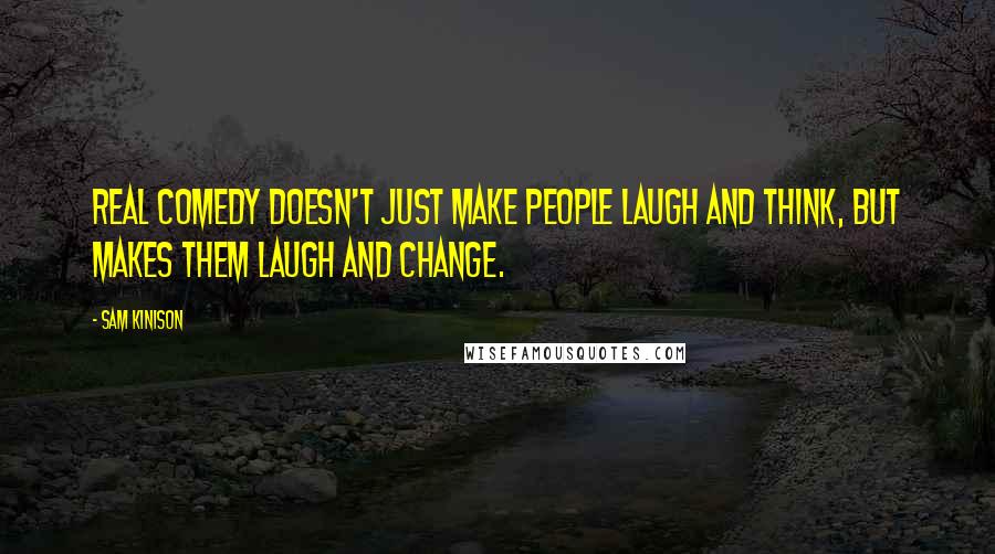 Sam Kinison Quotes: Real comedy doesn't just make people laugh and think, but makes them laugh and change.