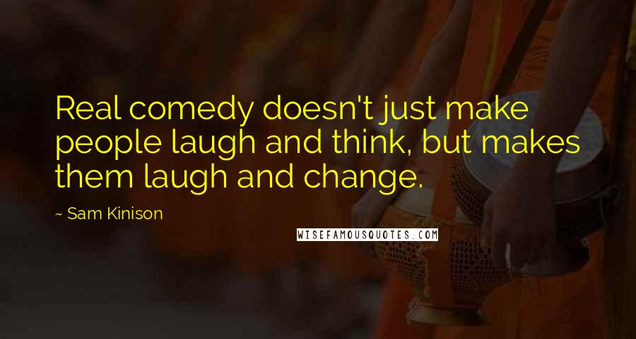 Sam Kinison Quotes: Real comedy doesn't just make people laugh and think, but makes them laugh and change.