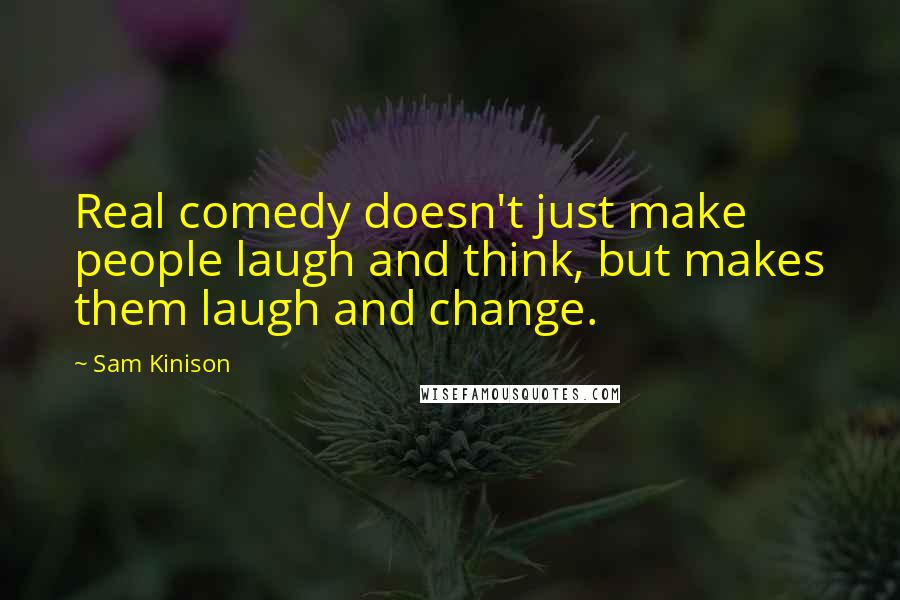 Sam Kinison Quotes: Real comedy doesn't just make people laugh and think, but makes them laugh and change.