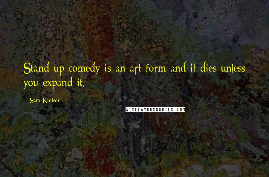 Sam Kinison Quotes: Stand-up comedy is an art form and it dies unless you expand it.