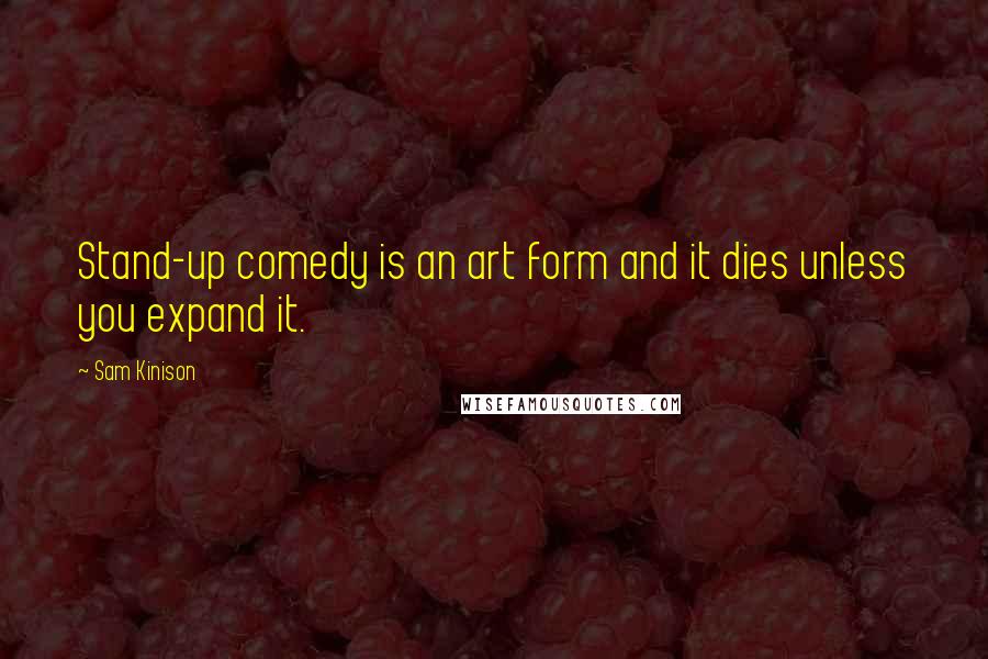 Sam Kinison Quotes: Stand-up comedy is an art form and it dies unless you expand it.