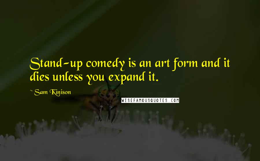 Sam Kinison Quotes: Stand-up comedy is an art form and it dies unless you expand it.