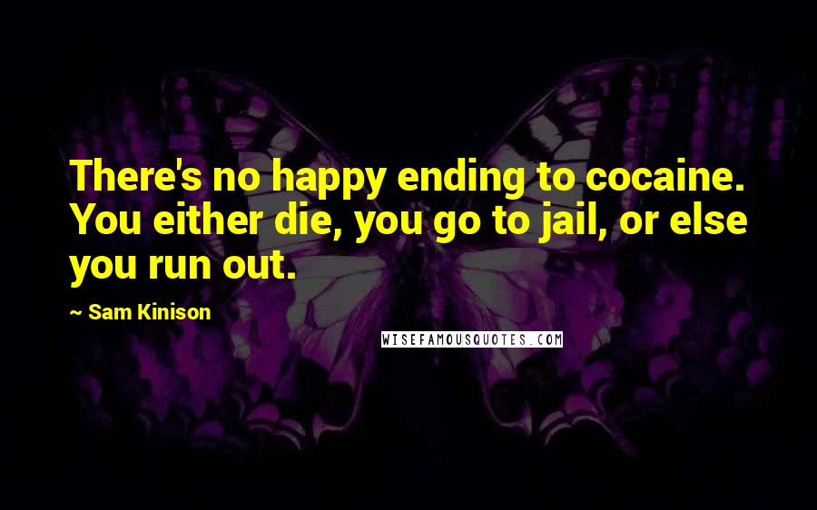 Sam Kinison Quotes: There's no happy ending to cocaine. You either die, you go to jail, or else you run out.
