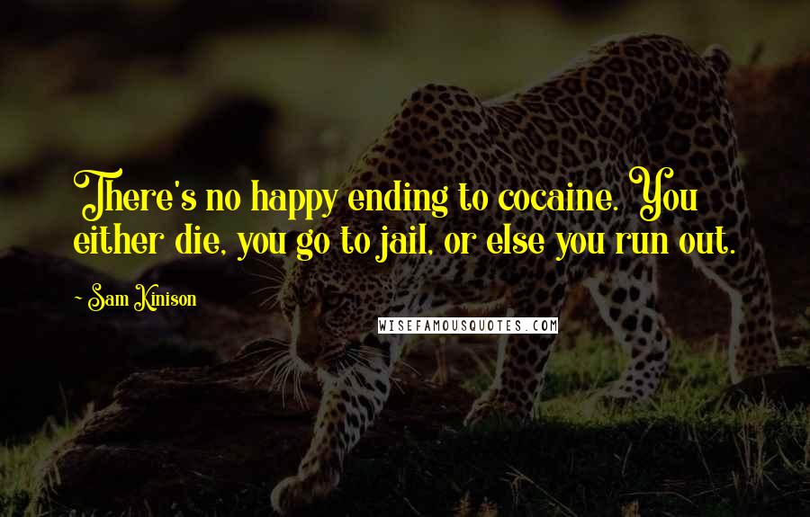 Sam Kinison Quotes: There's no happy ending to cocaine. You either die, you go to jail, or else you run out.