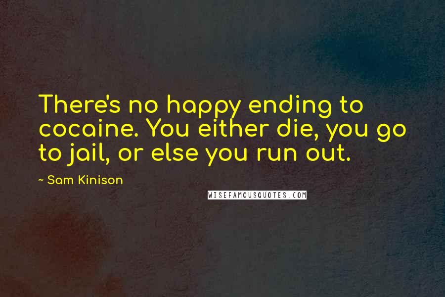 Sam Kinison Quotes: There's no happy ending to cocaine. You either die, you go to jail, or else you run out.