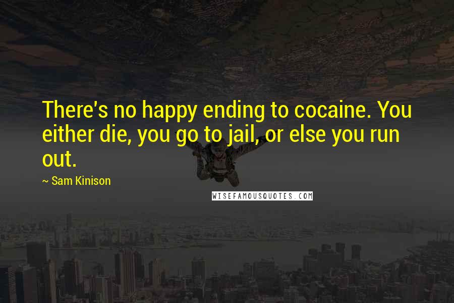 Sam Kinison Quotes: There's no happy ending to cocaine. You either die, you go to jail, or else you run out.