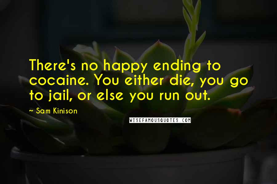 Sam Kinison Quotes: There's no happy ending to cocaine. You either die, you go to jail, or else you run out.