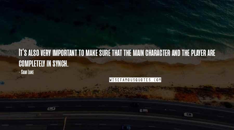 Sam Lake Quotes: It's also very important to make sure that the main character and the player are completely in synch.