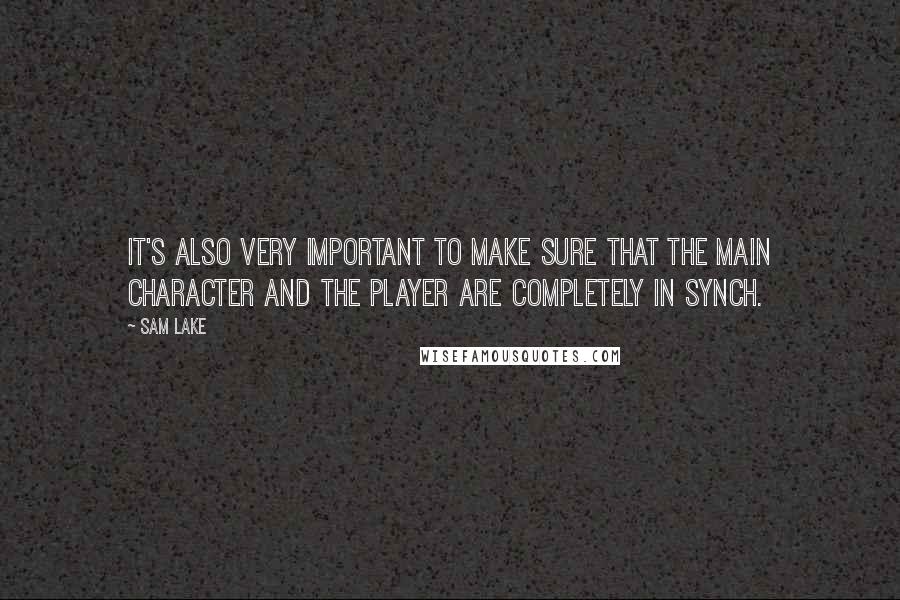 Sam Lake Quotes: It's also very important to make sure that the main character and the player are completely in synch.