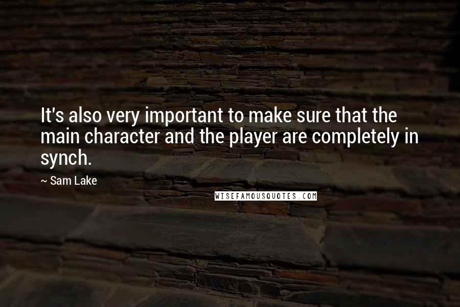 Sam Lake Quotes: It's also very important to make sure that the main character and the player are completely in synch.