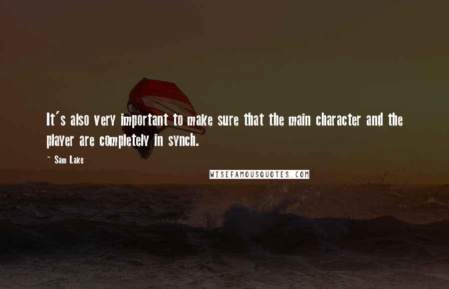 Sam Lake Quotes: It's also very important to make sure that the main character and the player are completely in synch.