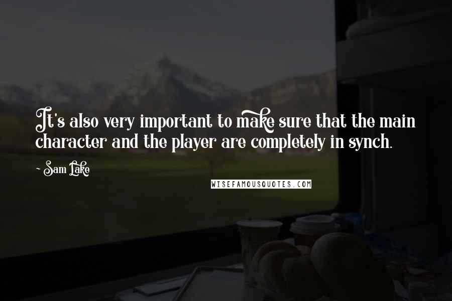 Sam Lake Quotes: It's also very important to make sure that the main character and the player are completely in synch.