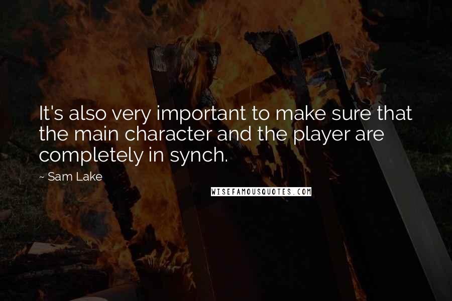 Sam Lake Quotes: It's also very important to make sure that the main character and the player are completely in synch.