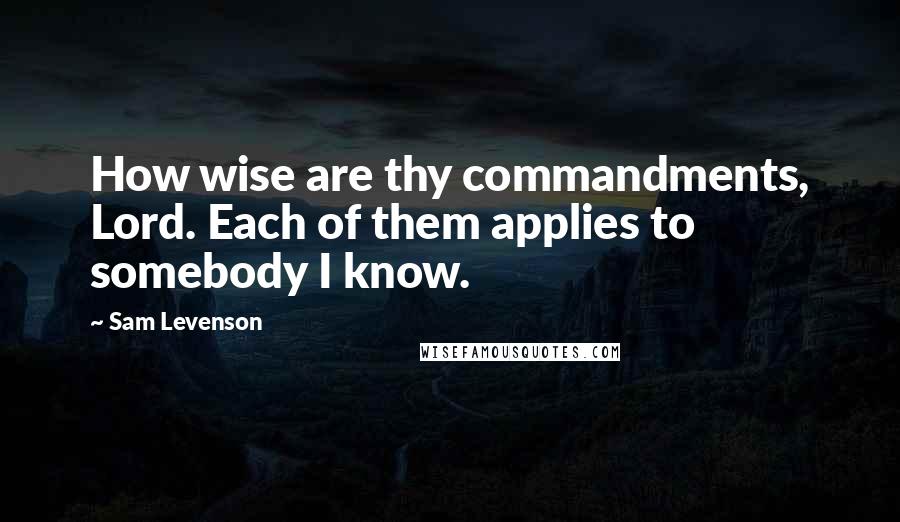 Sam Levenson Quotes: How wise are thy commandments, Lord. Each of them applies to somebody I know.