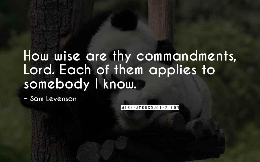 Sam Levenson Quotes: How wise are thy commandments, Lord. Each of them applies to somebody I know.