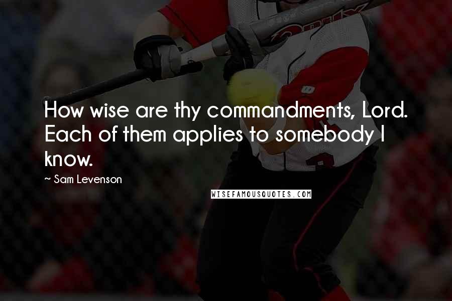 Sam Levenson Quotes: How wise are thy commandments, Lord. Each of them applies to somebody I know.