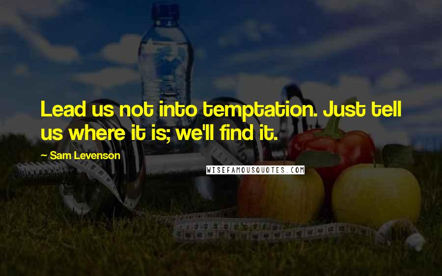 Sam Levenson Quotes: Lead us not into temptation. Just tell us where it is; we'll find it.