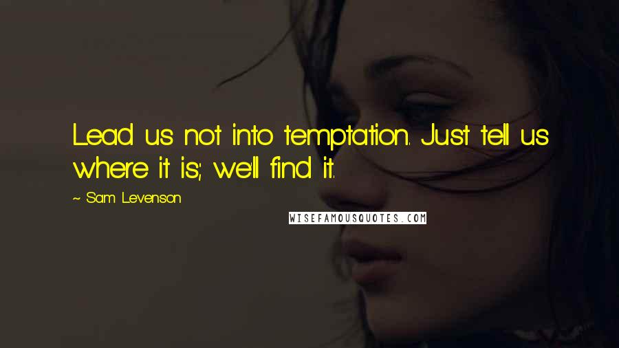 Sam Levenson Quotes: Lead us not into temptation. Just tell us where it is; we'll find it.