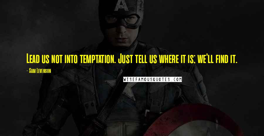 Sam Levenson Quotes: Lead us not into temptation. Just tell us where it is; we'll find it.
