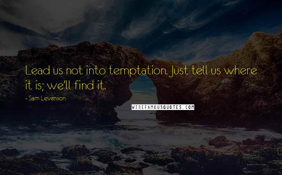 Sam Levenson Quotes: Lead us not into temptation. Just tell us where it is; we'll find it.
