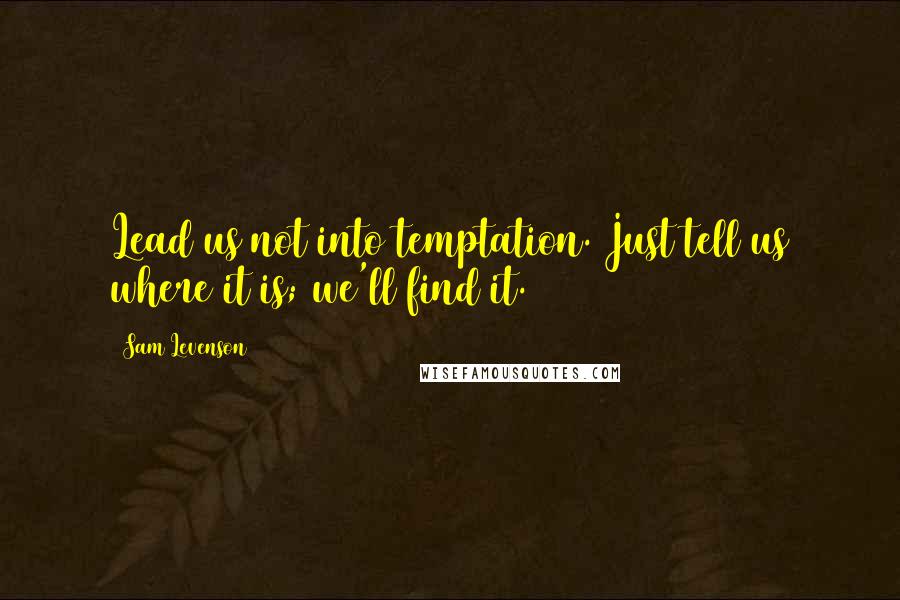 Sam Levenson Quotes: Lead us not into temptation. Just tell us where it is; we'll find it.