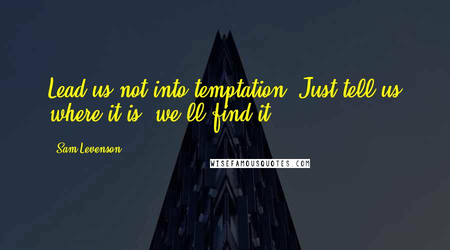 Sam Levenson Quotes: Lead us not into temptation. Just tell us where it is; we'll find it.