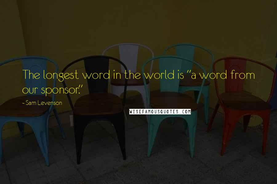 Sam Levenson Quotes: The longest word in the world is "a word from our sponsor."