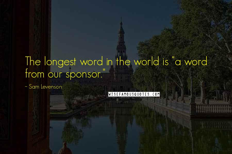 Sam Levenson Quotes: The longest word in the world is "a word from our sponsor."